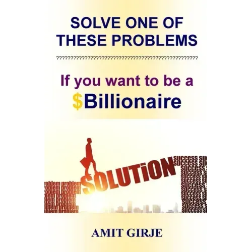 Solve One of These Problems; If You Want to be a $Billionaire: Motivational Book for Entrepreneurs - Business Ideas by Amit Girje - Girje Publisher