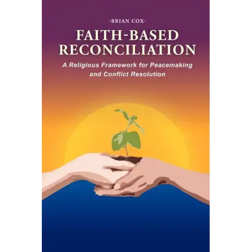 Faith-Based Reconciliation: A Religious Framework for Peacemaking and Conflict Resolution