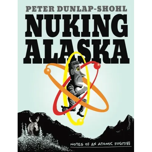 Nuking Alaska: Notes of an Atomic Fugitive