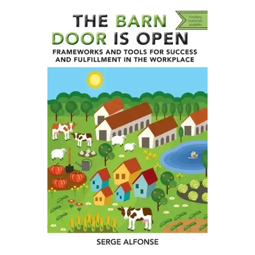 Barn Door is Open: Frameworks and Tools for Success and Fulfillment in the Workplace