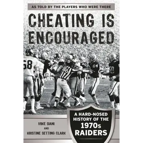 Cheating Is Encouraged: A Hard-Nosed History of the 1970s Raiders