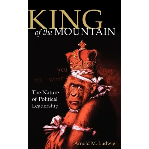 King of the Mountain: The Nature of Political Leadership