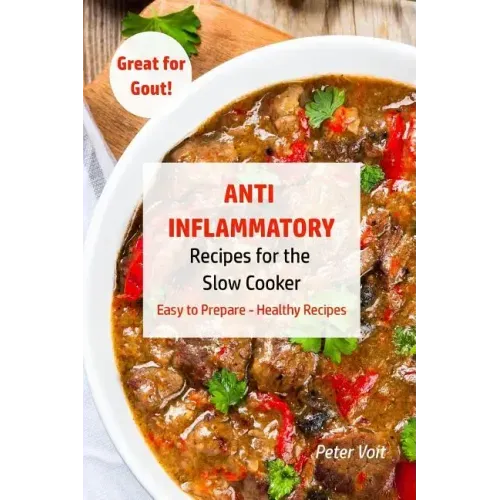 Anti - Inflammatory Recipes for the Slow Cooker: Easy to Prepare - Healthy Recipes - Great for Gout