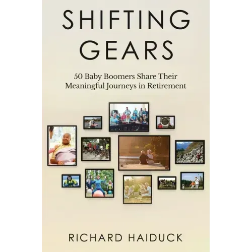 Shifting Gears: 50 Baby Boomers Share Their Meaningful Journeys in Retirement