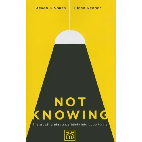 Not Knowing: The Art of Turning Uncertainty Into Opportunity