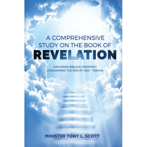 A Comprehensive Study on The Book of Revelation: Exploring Prophecy Concerning The Son of God Yeshua