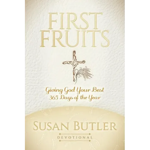First Fruits: Giving God Your Best 365 Days of the Year