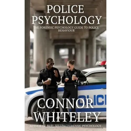 Police Psychology: The Forensic Psychology Guide To Police Behaviour