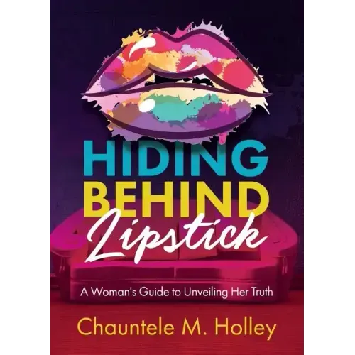 Hiding Behind Lipstick: A Woman's Guide to Unveiling Her Truth
