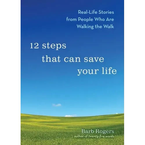 12 Steps That Can Save Your Life: Real-Life Stories from People Who Are Walking the Walk (Al-Anon Book, Addiction Book, Recovery Stories)