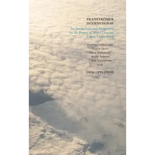 Tranströmer International; An Intercontinental Perspective on the Poetry of Nobel Laureate Tomas Tranströmer