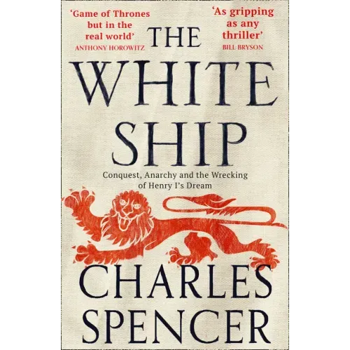 The White Ship: Conquest, Anarchy and the Wrecking of Henry I's Dream