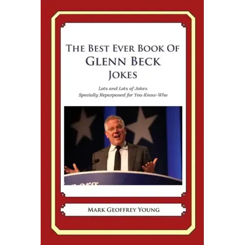 The Best Ever Book of Glenn Beck Jokes: Lots and Lots of Jokes Specially Repurposed for You-Know-Who