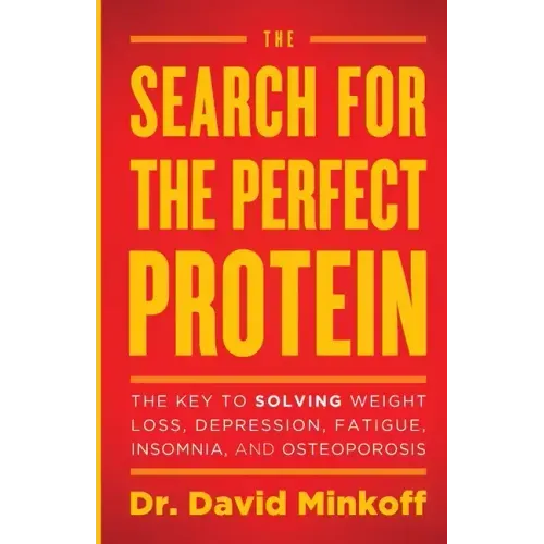 The Search for the Perfect Protein: The Key to Solving Weight Loss, Depression, Fatigue, Insomnia, and Osteoporosis