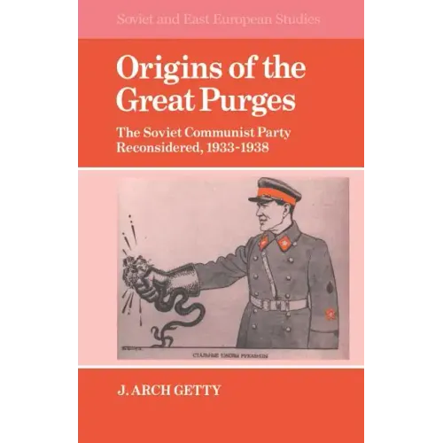 Origins of the Great Purges: The Soviet Communist Party Reconsidered, 1933 1938