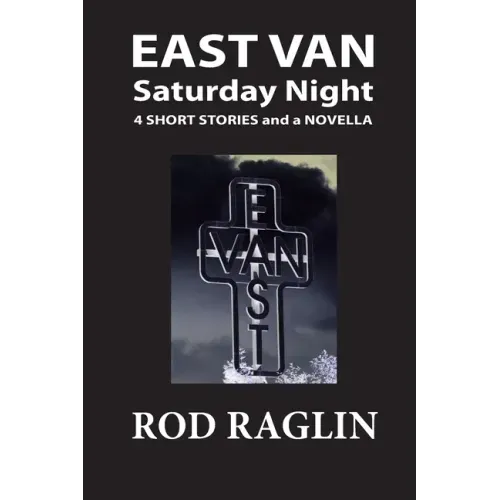 East Van Saturday Night: Four Short Stories and a Novella