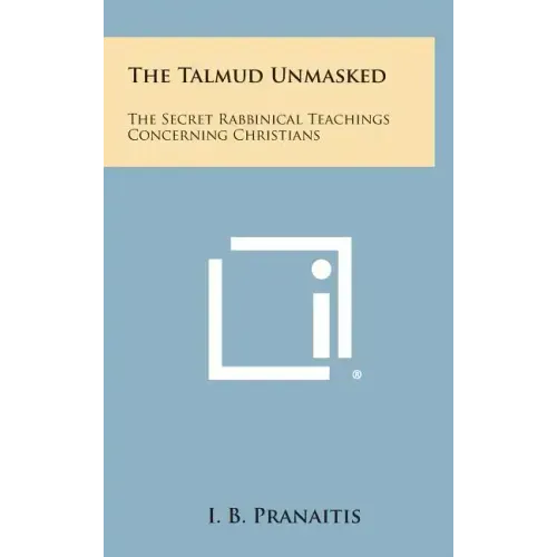 The Talmud Unmasked: The Secret Rabbinical Teachings Concerning Christians