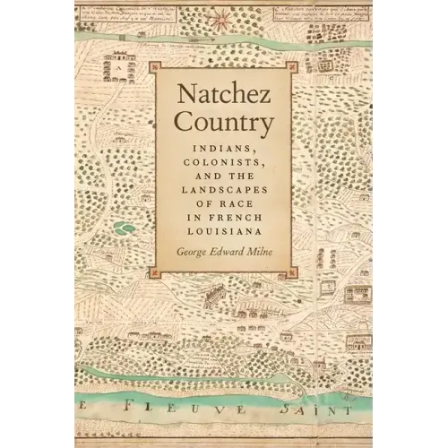 Natchez Country: Indians, Colonists, and the Landscapes of Race in French Louisiana