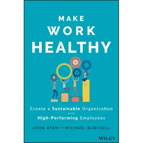Make Work Healthy: Create a Sustainable Organization with High-Performing Employees