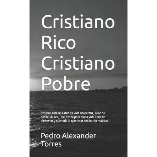 Cristiano Rico Cristiano Pobre: Experimenta un estilo de vida rico y feliz, lleno de posibilidades, Dios desea para ti una vida llena de bienestar y q
