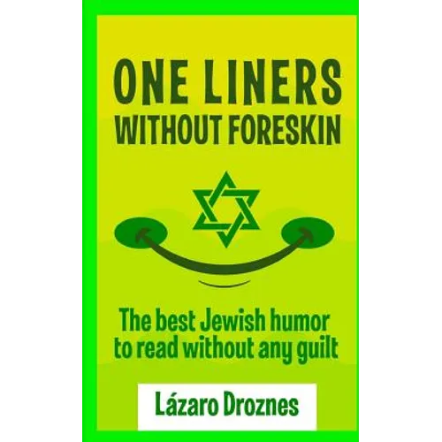 One Liners Without Foreskin.: The best Jewish humor to read without any guilt. Good for Jews and gentiles. An ecumenic contribution to solidarity, coo