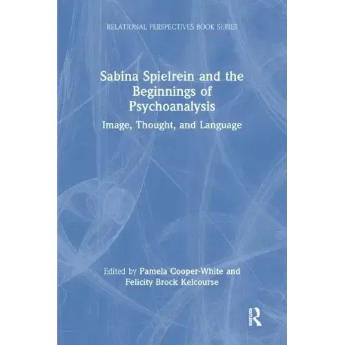 Sabina Spielrein and the Beginnings of Psychoanalysis: Image, Thought, and Language