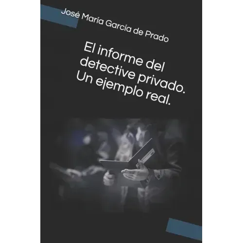 El informe del detective privado. Un ejemplo real.