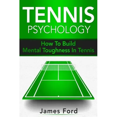 Tennis Psychology: How To Build Mental Toughness In Tennis