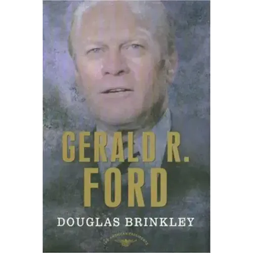 Gerald R. Ford: The American Presidents Series: The 38th President, 1974-1977