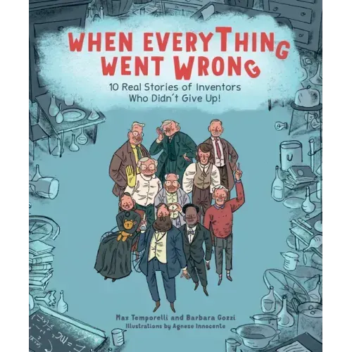 When Everything Went Wrong: 10 Real Stories of Inventors Who Didn't Give Up!