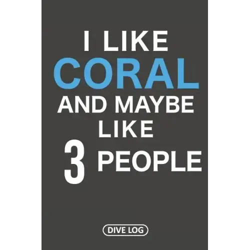 I Like Coral And Maybe Like 3 People: Dive Log for 100 Dives (6 x 9)