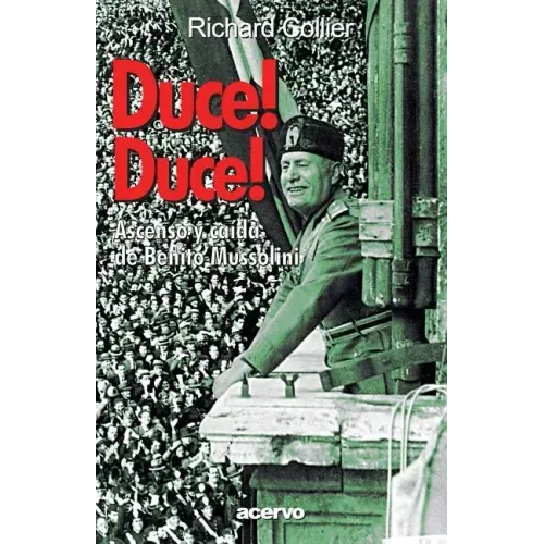 Duce! Duce!: Ascenso Y Caida de Benito Mussolini