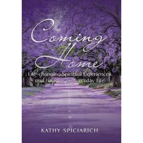 Coming Home: Life-Changing Spiritual Experiences and Lessons on Everyday Life