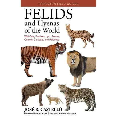 Felids and Hyenas of the World: Wildcats, Panthers, Lynx, Pumas, Ocelots, Caracals, and Relatives