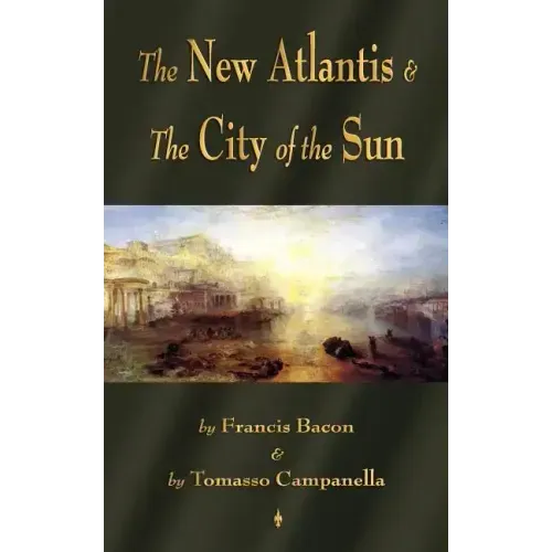 The New Atlantis and The City of the Sun: Two Classic Utopias
