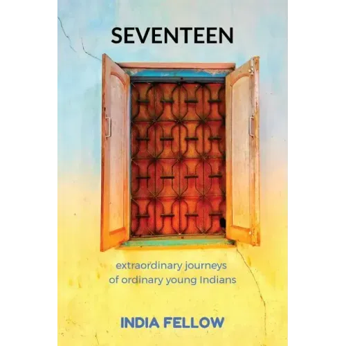 Seventeen: extraordinary journeys of ordinary young Indians