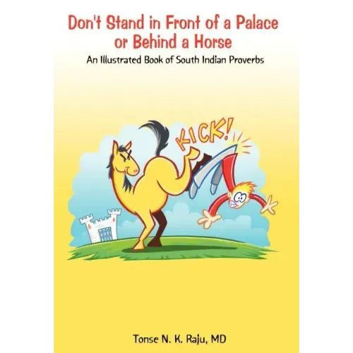 Don't Stand in Front of a Palace or Behind a Horse: An Illustrated Book of South Indian Proverbs