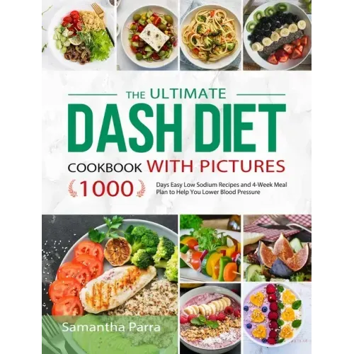 The Ultimate Dash Diet Cookbook with Pictures: 1000 Days Easy Low Sodium Recipes and 4-Week Meal Plan to Help You Lower Blood Pressure