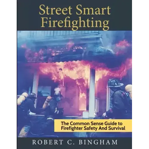 street smart firefighting: the common sense guide to firefighter safety and survival