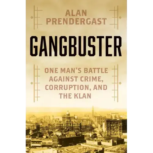 Gangbuster: One Man's Battle Against Crime, Corruption, and the Klan
