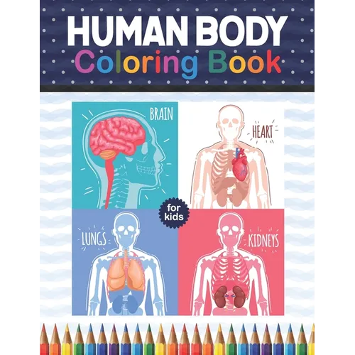 Human Body Coloring Book For Kids: Human Body Anatomy Coloring Book For Kids, Boys and Girls and Medical Students. Human Brain Heart Liver Coloring Bo