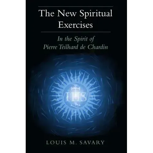 The New Spiritual Exercises: In the Spirit of Pierre Teilhard de Chardin