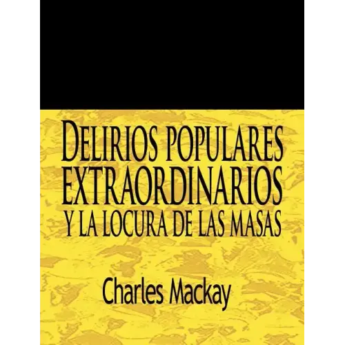 Delirios Populares Extraordinarios y La Locura de Las Masas / Extraordinary Popular Delusions and the Madness of Crowds