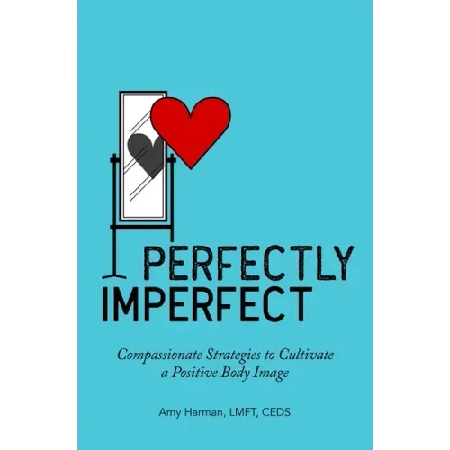 Perfectly Imperfect: Compassionate Strategies to Cultivate a Positive Body Image