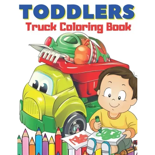 Toddlers Truck Coloring Book: Easy & Big Images to Color I Great Fun I Fire Trucks, Dump Trucks, Food Trucks and More...