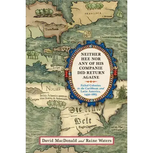 Neither Hee Nor Any of His Companie Did Return Againe: Failed Colonies in the Caribbean and Latin America, 1492-1865