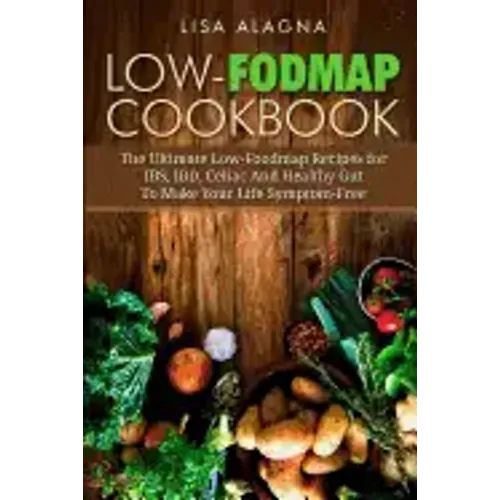 Low-FODMAP Cookbook: The Ultimate Low-Foodmap Recipes for IBS, IBD, Celiac And Healthy Gut To Make Your Life Symptom-Free