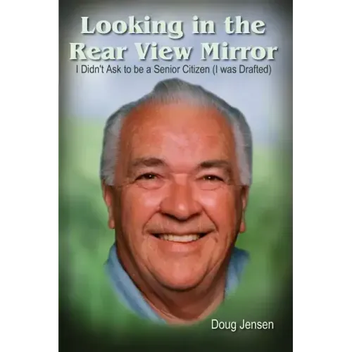 Looking in the Rear View Mirror: I Didn't Ask to Be a Senior Citizen (I Was Drafted)