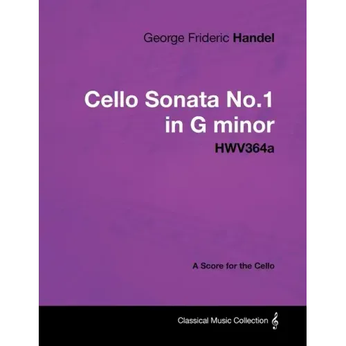 George Frideric Handel - Cello Sonata No.1 in G Minor - Hwv364a - A Score for the Cello