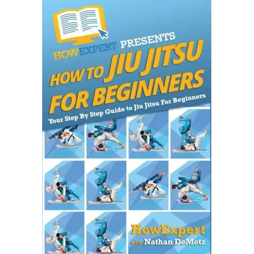 How To Jiu Jitsu For Beginners: Your Step-By-Step Guide To Jiu Jitsu For Beginners